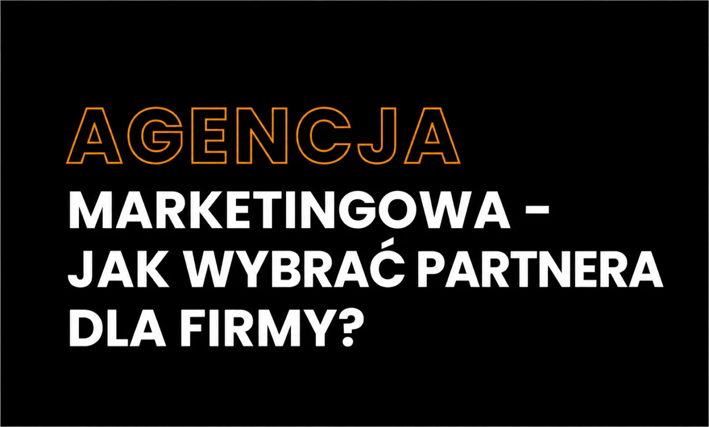 Agencja marketingowa – jak wybrać partnera dla firmy?
