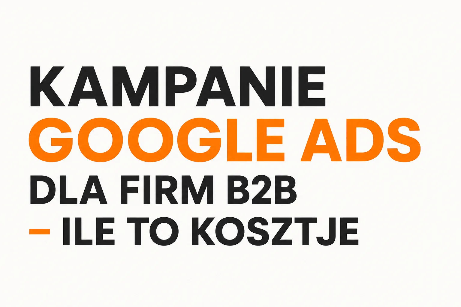 Kampanie Google Ads dla firm B2B – ile to kosztuje