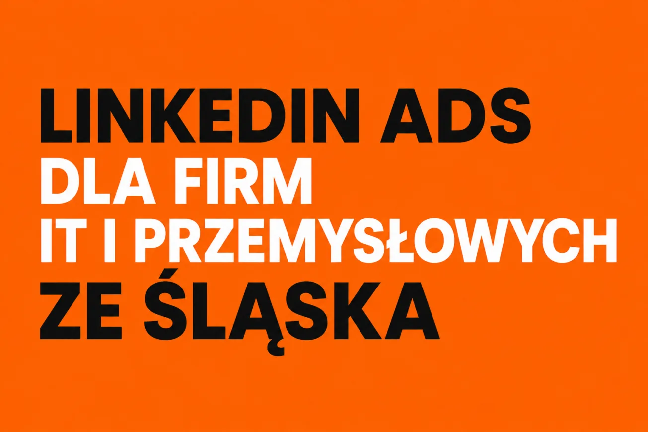 LinkedIn Ads dla firm IT i przemysłowych ze Śląska